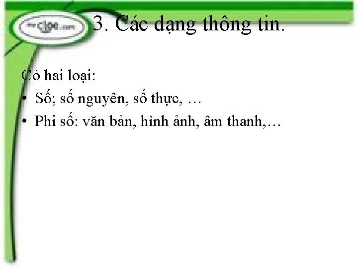 3. Các dạng thông tin. Có hai loại: • Số; số nguyên, số thực,