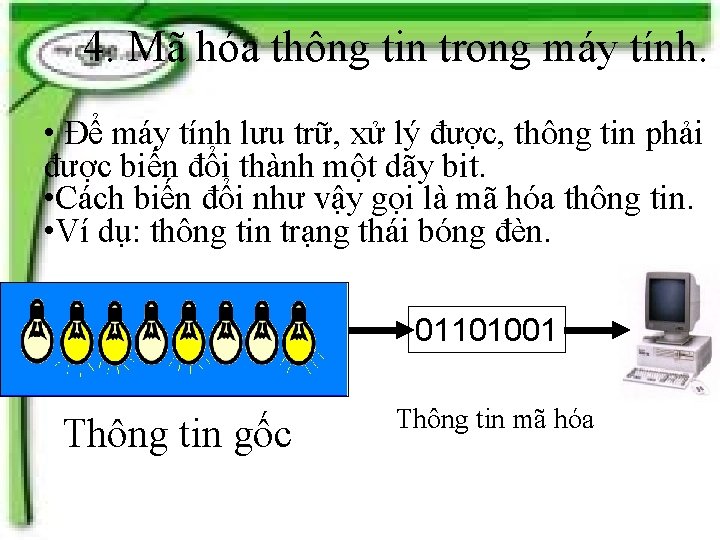 4. Mã hóa thông tin trong máy tính. • Để máy tính lưu trữ,