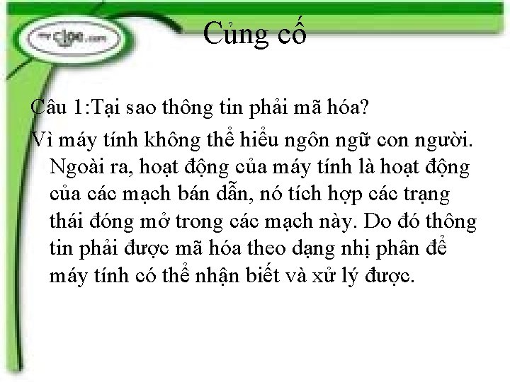 Củng cố Câu 1: Tại sao thông tin phải mã hóa? Vì máy tính