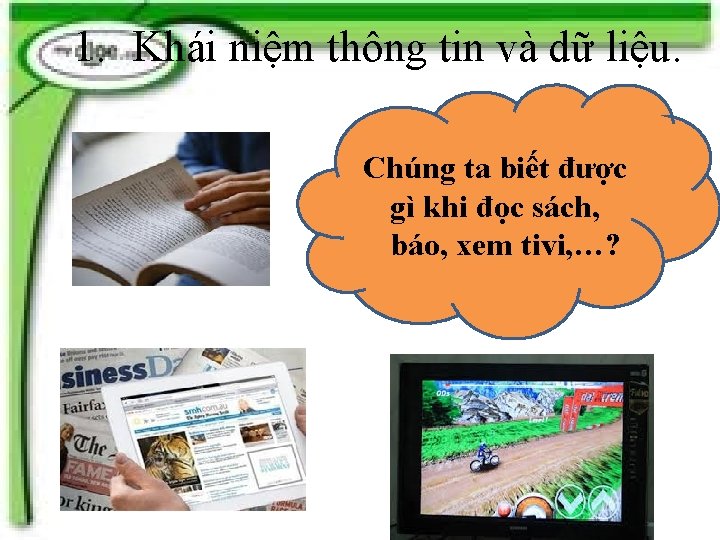 1. Khái niệm thông tin và dữ liệu. Chúng ta biết được gì khi