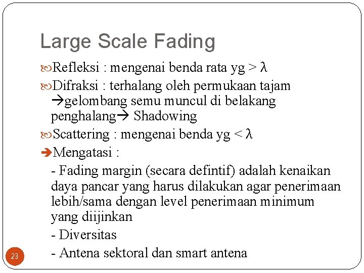 Large Scale Fading Refleksi : mengenai benda rata yg > λ Difraksi : terhalang