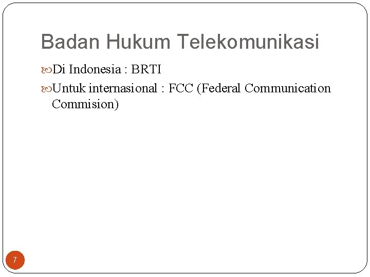 Badan Hukum Telekomunikasi Di Indonesia : BRTI Untuk internasional : FCC (Federal Communication Commision)