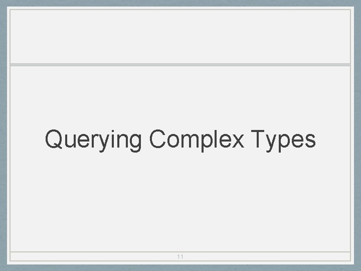 Querying Complex Types 11 