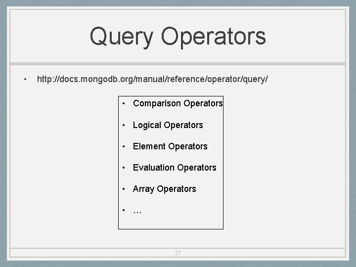 Query Operators • http: //docs. mongodb. org/manual/reference/operator/query/ • Comparison Operators • Logical Operators •