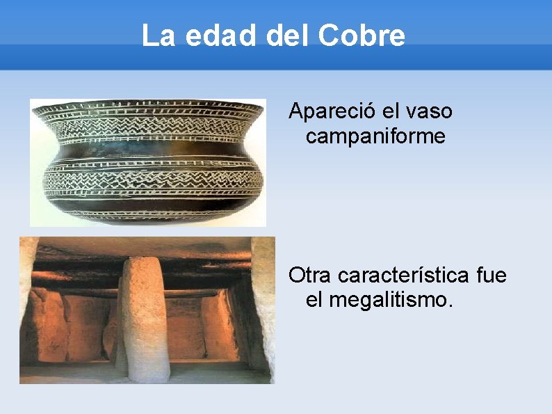 La edad del Cobre Apareció el vaso campaniforme Otra característica fue el megalitismo. 