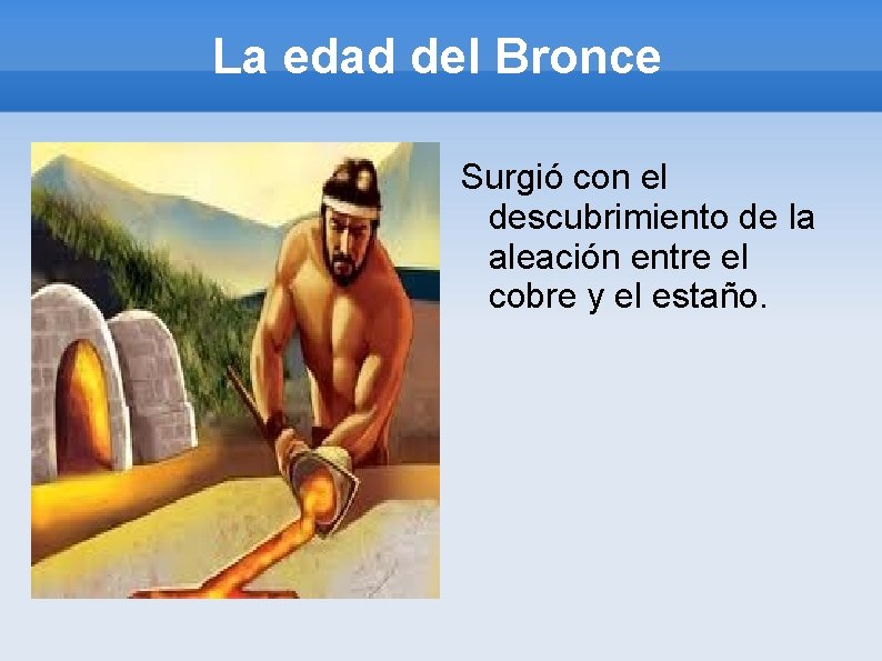 La edad del Bronce Surgió con el descubrimiento de la aleación entre el cobre