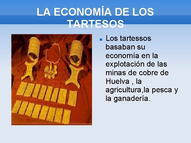 LA ECONOMÍA DE LOS TARTESOS Los tartessos basaban su economía en la explotación de