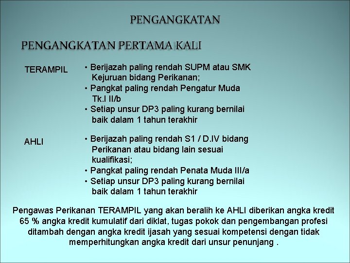 PENGANGKATAN PERTAMA KALI TERAMPIL • Berijazah paling rendah SUPM atau SMK Kejuruan bidang Perikanan;