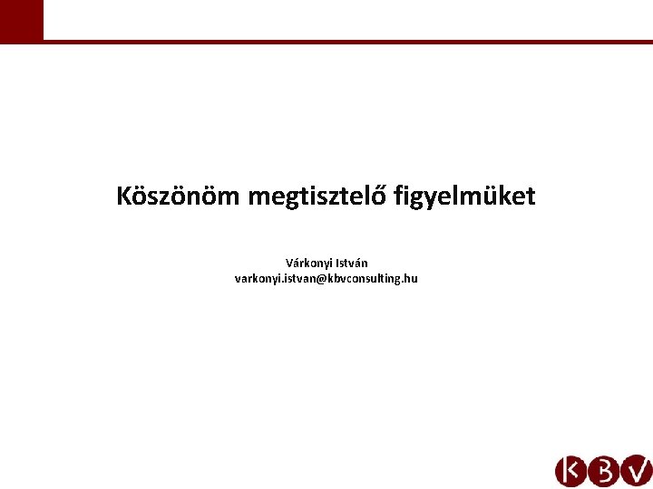 Köszönöm megtisztelő figyelmüket Várkonyi István varkonyi. istvan@kbvconsulting. hu 