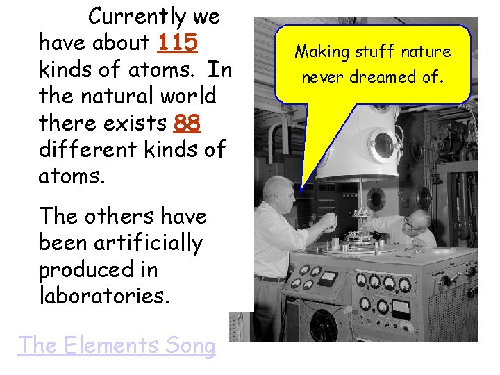 Currently we have about 115 kinds of atoms. In the natural world there exists