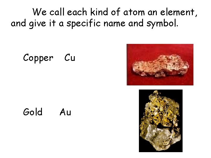 We call each kind of atom an element, and give it a specific name