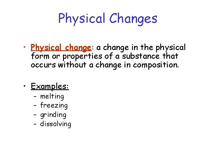 Physical Changes • Physical change: a change in the physical form or properties of