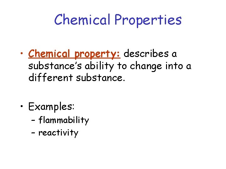 Chemical Properties • Chemical property: describes a substance’s ability to change into a different