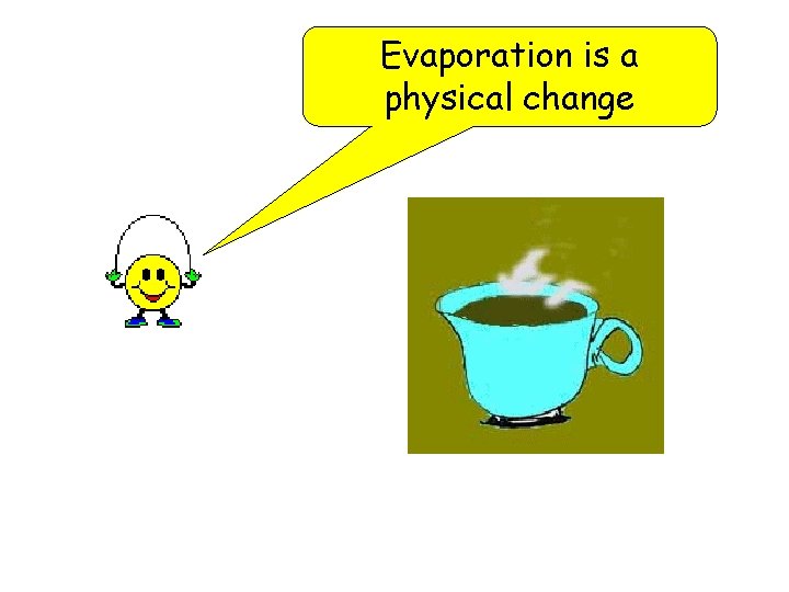 Evaporation is a physical change 