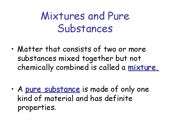 Mixtures and Pure Substances • Matter that consists of two or more substances mixed