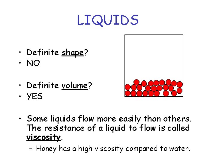 LIQUIDS • Definite shape? • NO • Definite volume? • YES • Some liquids