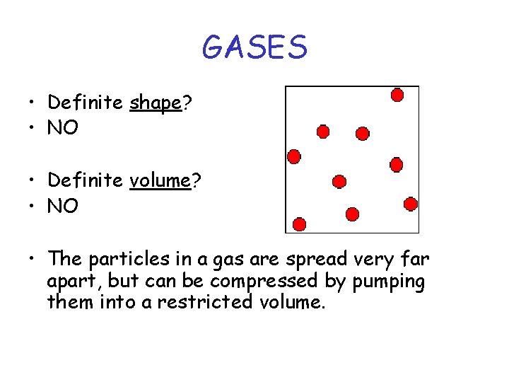 GASES • Definite shape? • NO • Definite volume? • NO • The particles