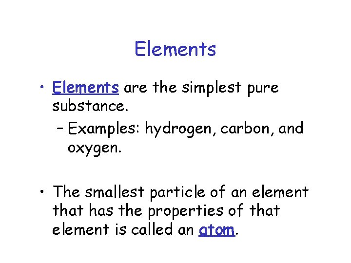 Elements • Elements are the simplest pure substance. – Examples: hydrogen, carbon, and oxygen.