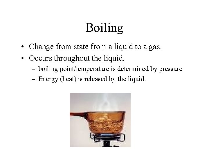 Boiling • Change from state from a liquid to a gas. • Occurs throughout