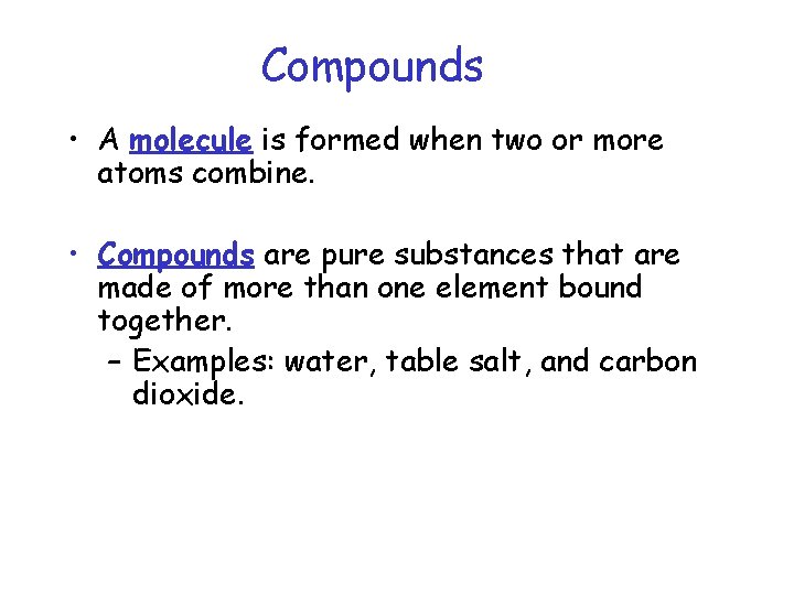 Compounds • A molecule is formed when two or more atoms combine. • Compounds