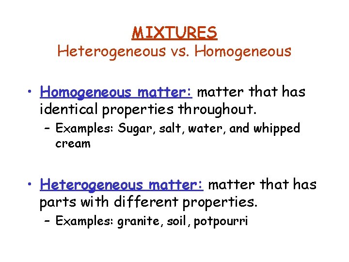 MIXTURES Heterogeneous vs. Homogeneous • Homogeneous matter: matter that has identical properties throughout. –