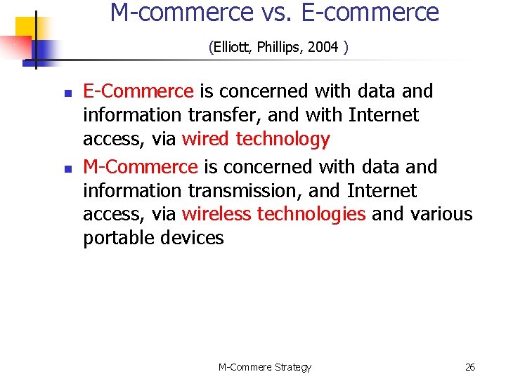 M-commerce vs. E-commerce (Elliott, Phillips, 2004 ) n n E-Commerce is concerned with data