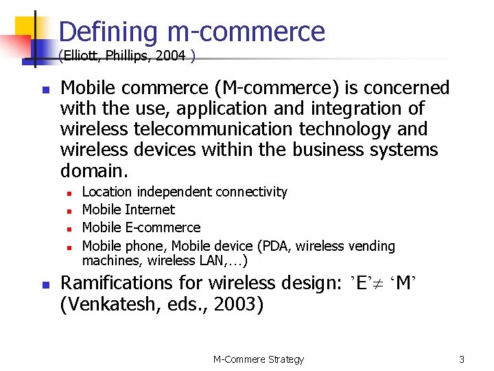 Defining m-commerce (Elliott, Phillips, 2004 ) n Mobile commerce (M-commerce) is concerned with the