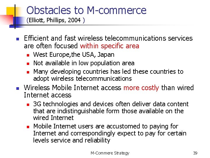 Obstacles to M-commerce (Elliott, Phillips, 2004 ) n Efficient and fast wireless telecommunications services