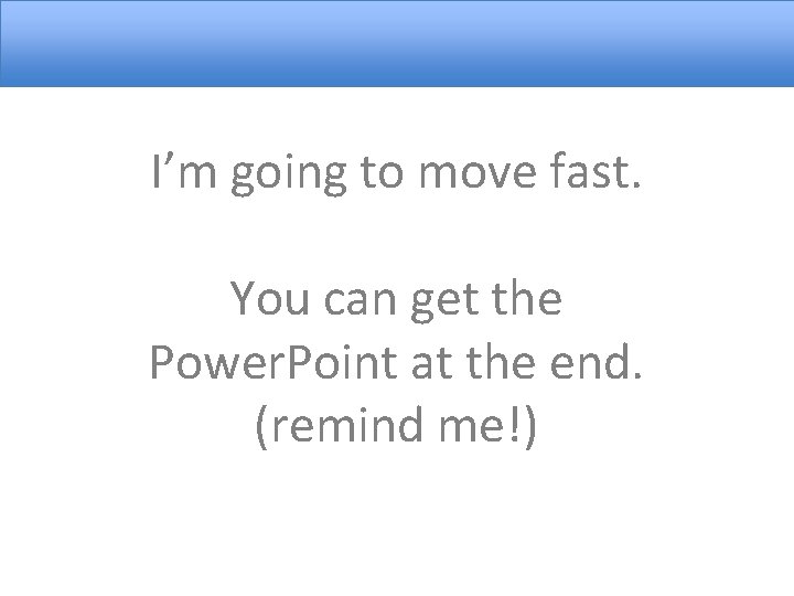 I’m going to move fast. You can get the Power. Point at the end.