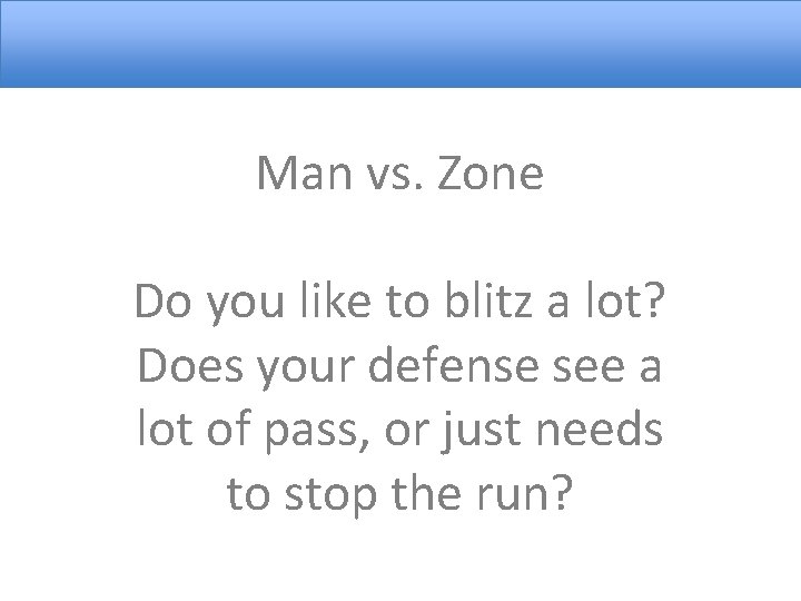Man vs. Zone Do you like to blitz a lot? Does your defense see