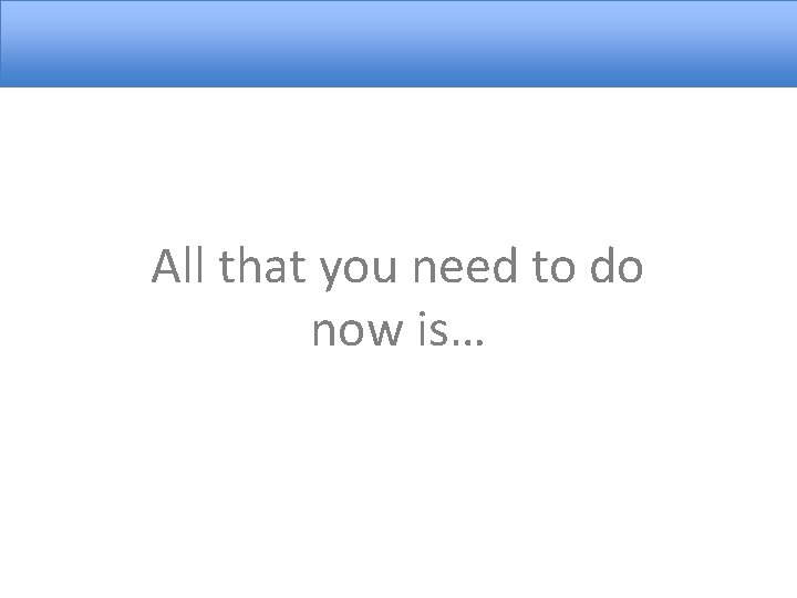 All that you need to do now is… 