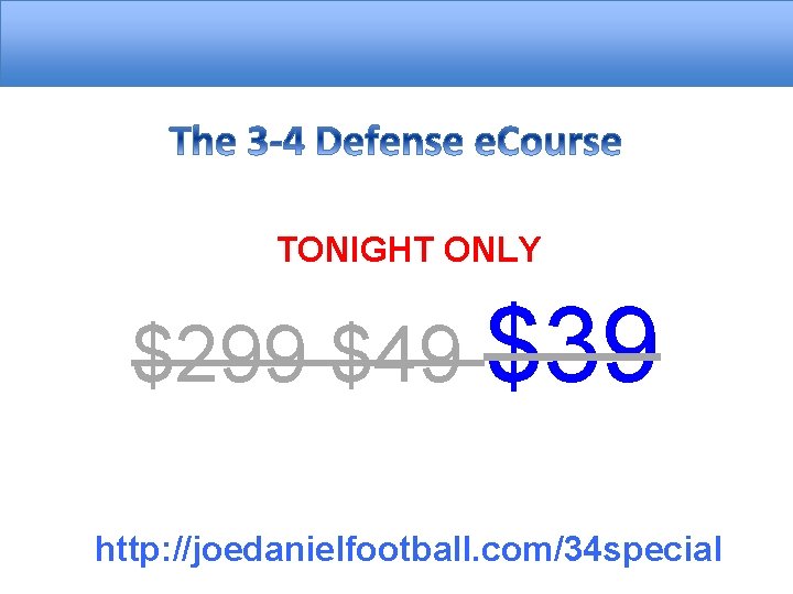 TONIGHT ONLY $299 $49 $39 http: //joedanielfootball. com/34 special 