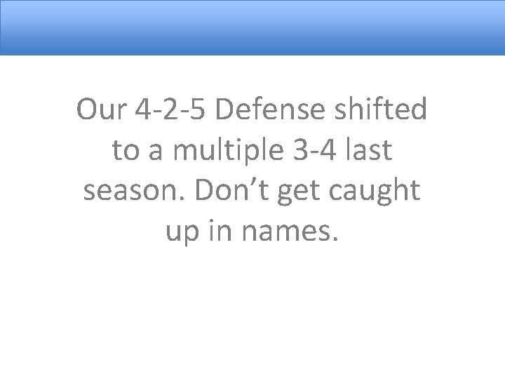 Our 4 -2 -5 Defense shifted to a multiple 3 -4 last season. Don’t