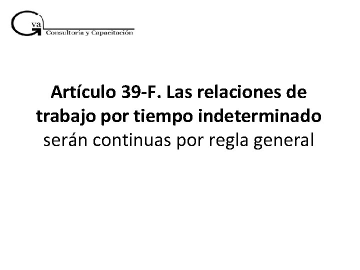 Artículo 39 -F. Las relaciones de trabajo por tiempo indeterminado serán continuas por regla