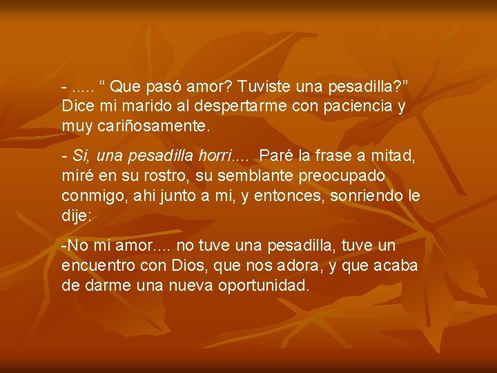 -. . . “ Que pasó amor? Tuviste una pesadilla? ” Dice mi marido