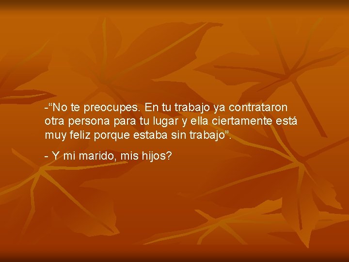 -“No te preocupes. En tu trabajo ya contrataron otra persona para tu lugar y