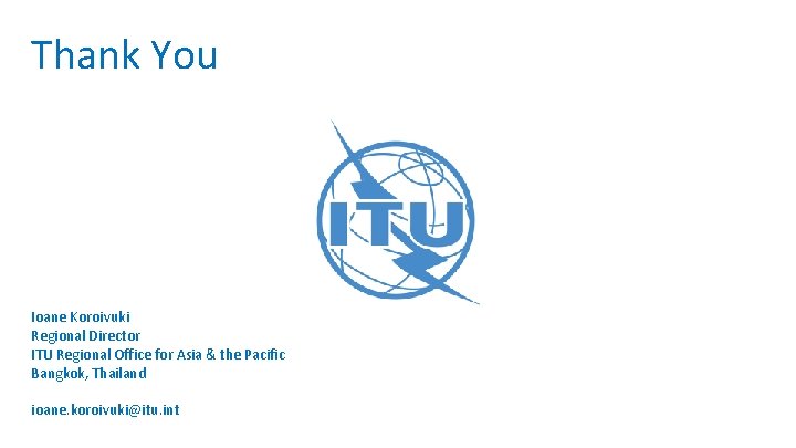 Thank You Ioane Koroivuki Regional Director ITU Regional Office for Asia & the Pacific