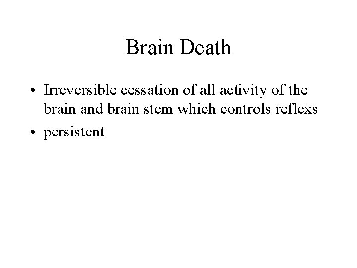 Brain Death • Irreversible cessation of all activity of the brain and brain stem