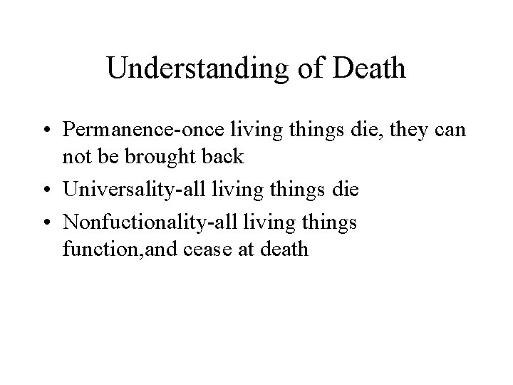 Understanding of Death • Permanence-once living things die, they can not be brought back