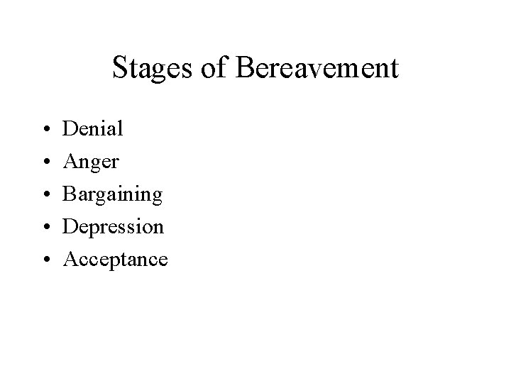 Stages of Bereavement • • • Denial Anger Bargaining Depression Acceptance 