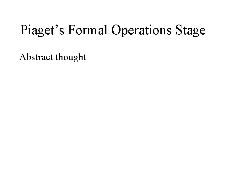 Piaget’s Formal Operations Stage Abstract thought 