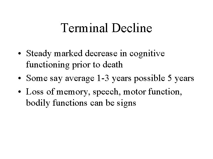 Terminal Decline • Steady marked decrease in cognitive functioning prior to death • Some