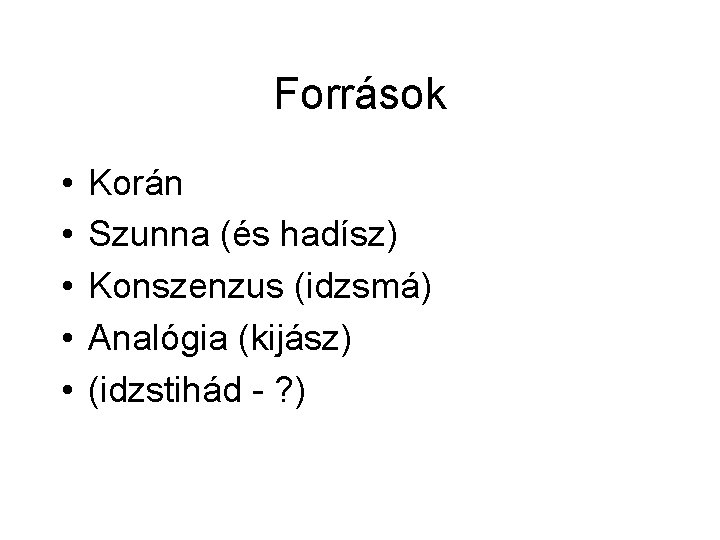 Források • • • Korán Szunna (és hadísz) Konszenzus (idzsmá) Analógia (kijász) (idzstihád -