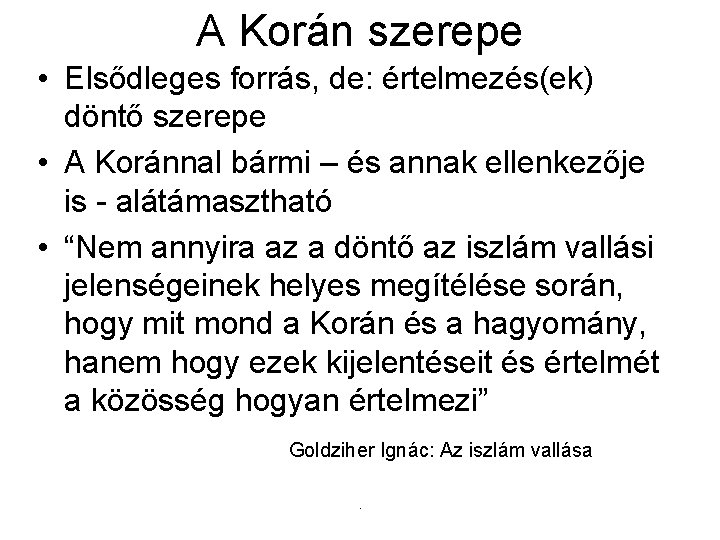 A Korán szerepe • Elsődleges forrás, de: értelmezés(ek) döntő szerepe • A Koránnal bármi