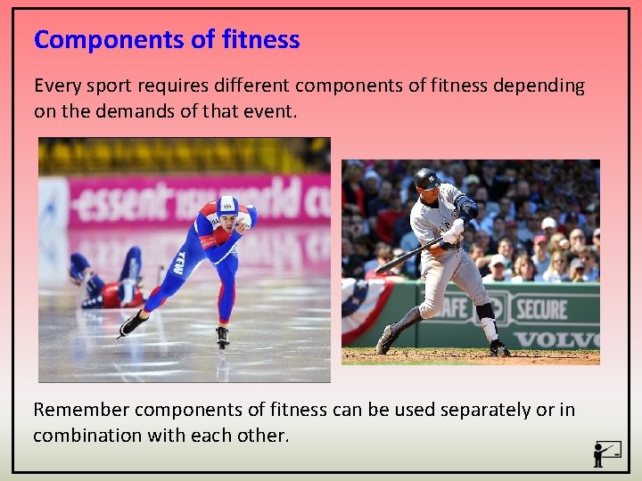 Components of fitness Every sport requires different components of fitness depending on the demands