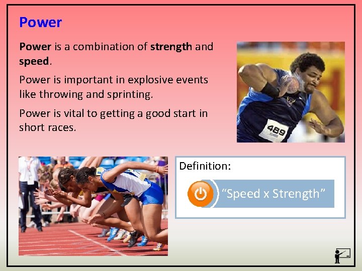 Power is a combination of strength and speed. Power is important in explosive events