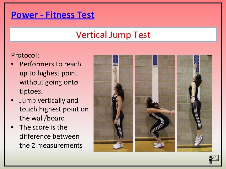 Power - Fitness Test Vertical Jump Test Protocol: • Performers to reach up to