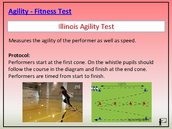 Agility - Fitness Test Illinois Agility Test Measures the agility of the performer as