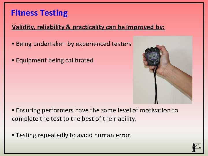 Fitness Testing Validity, reliability & practicality can be improved by: • Being undertaken by