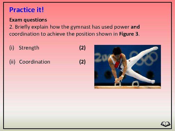 Practice it! Exam questions 2. Briefly explain how the gymnast has used power and